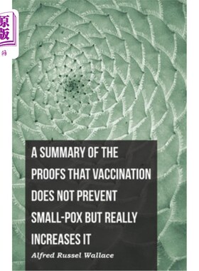 海外直订A Summary of the Proofs that Vaccination Does Not Prevent Small-pox but Really I 疫苗接种不能预防天花，但确