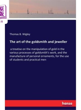 海外直订The art of the goldsmith and jeweller: a treatise on the manipulation of gold in 金匠和珠宝商的艺术:一篇关