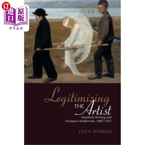 海外直订Legitimizing the Artist: Manifesto Writing and European Modernism 1885-1915 使艺术家合法化：宣言写作与欧洲