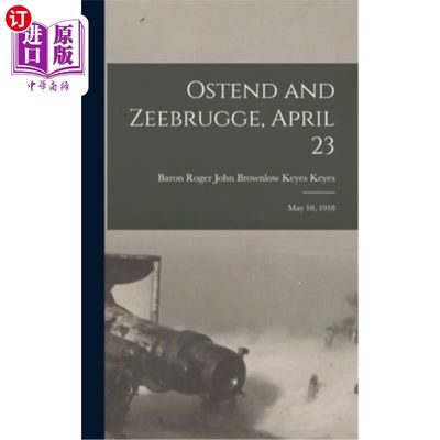 海外直订Ostend and Zeebrugge, April 23: May 10, 1918 1918年5月10日，奥斯坦德和泽布吕赫，4月23日