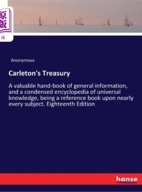 海外直订Carleton's Treasury: A valuable hand-book of general information, and a condense 卡尔顿金库:一本有价值的一