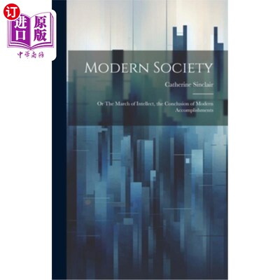 海外直订Modern Society; or The March of Intellect, the Conclusion of Modern Accomplishme 现代社会;或者《智力进行曲