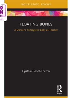 海外直订Floating Bones: A Dancer's Tensegretic Body as Teacher 漂浮的骨头:作为老师的舞者的张力身体