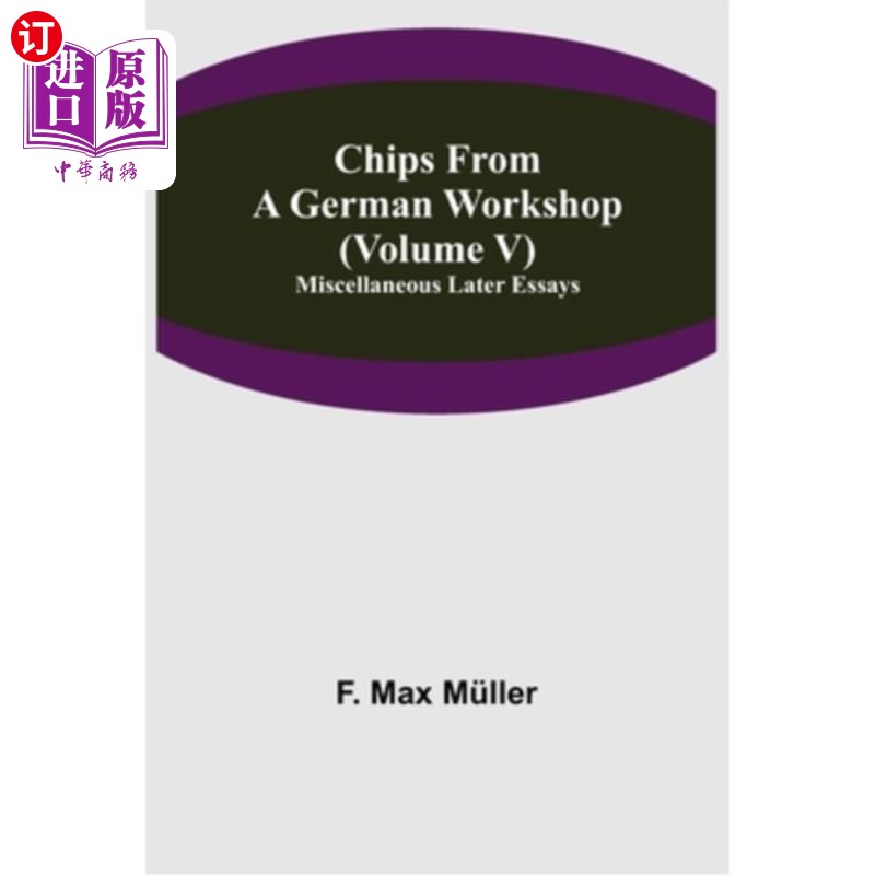 海外直订Chips From A German Workshop (Volume V) Miscellaneous Later Essays 《来自德国工作坊的芯片》(第五卷)后期杂文