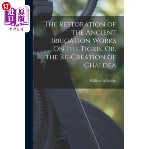 海外直订The Restoration of the Ancient Irrigation Works On the Tigris, Or, the Re-Creati 底格里斯河上古代灌溉工程的