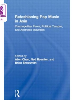 海外直订Refashioning Pop Music in Asia: Cosmopolitan Flows, Political Tempos, and Aesthe 亚洲流行音乐的重塑:世界性