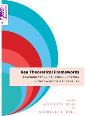海外直订Key Theoretical Frameworks: Teaching Technical Communication in the Twenty-First 关键理论框架:21世纪的技术