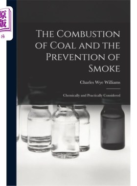 海外直订The Combustion of Coal and the Prevention of Smoke: Chemically and Practically C 煤的燃烧和防烟:化学和实际