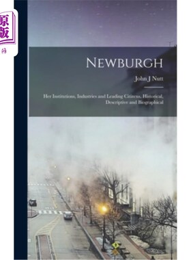 海外直订Newburgh; her Institutions, Industries and Leading Citizens. Historical, Descrip 钮;她的机构、产业和主要公