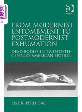 海外直订From Modernist Entombment to Postmodernist Exhumation: Dead Bodies in Twentieth- 从现代主义的埋葬到后现代主