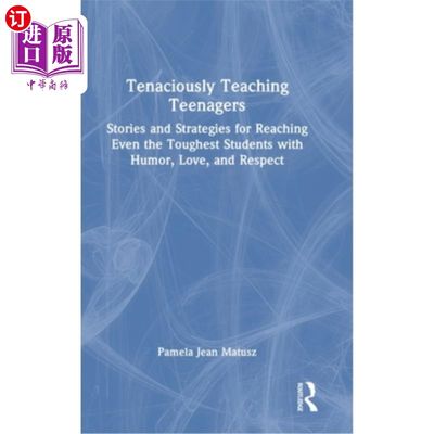 海外直订Tenaciously Teaching Teenagers: Stories and Strategies for Reaching Even the Tou 《顽强地教育青少年:用幽默