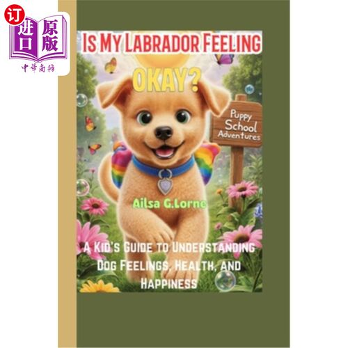 海外直订Is My Labrador Feeling Okay?: A Kid's Guide to Understanding Dog Feelings, Healt 我的拉布拉多感觉还好吗？：
