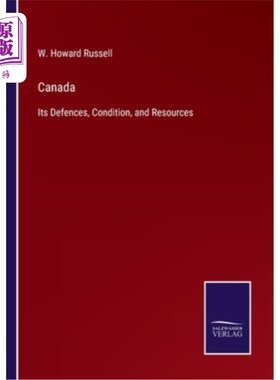 海外直订Canada: Its Defences, Condition, and Resources 加拿大:其防御、条件和资源