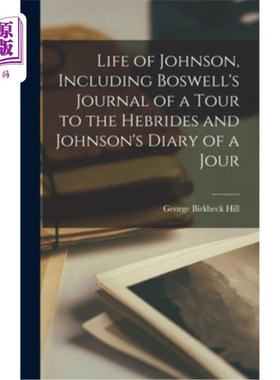 海外直订Life of Johnson, Including Boswell's Journal of a Tour to the Hebrides and Johns 约翰逊的生活，包括博斯韦尔