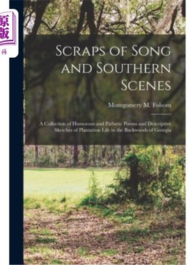 海外直订Scraps of Song and Southern Scenes; a Collection of Humorous and Pathetic Poems  宋南景片段;幽默和悲伤的诗