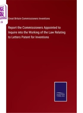 海外直订Report the Commissioners Appointed to Inquire into the Working of the Law Relati 报告被任命调查发明专利授权