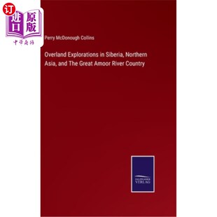 海外直订Overland Explorations in Siberia, Northern Asia, and The Great Amoor River Count 西伯利亚、北亚和大阿莫尔河