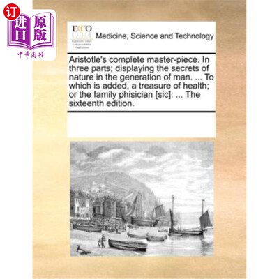 海外直订医药图书Aristotle's Complete Master-Piece. in Three Parts; Displaying the Secrets of Nat 亚里士多德的全集。