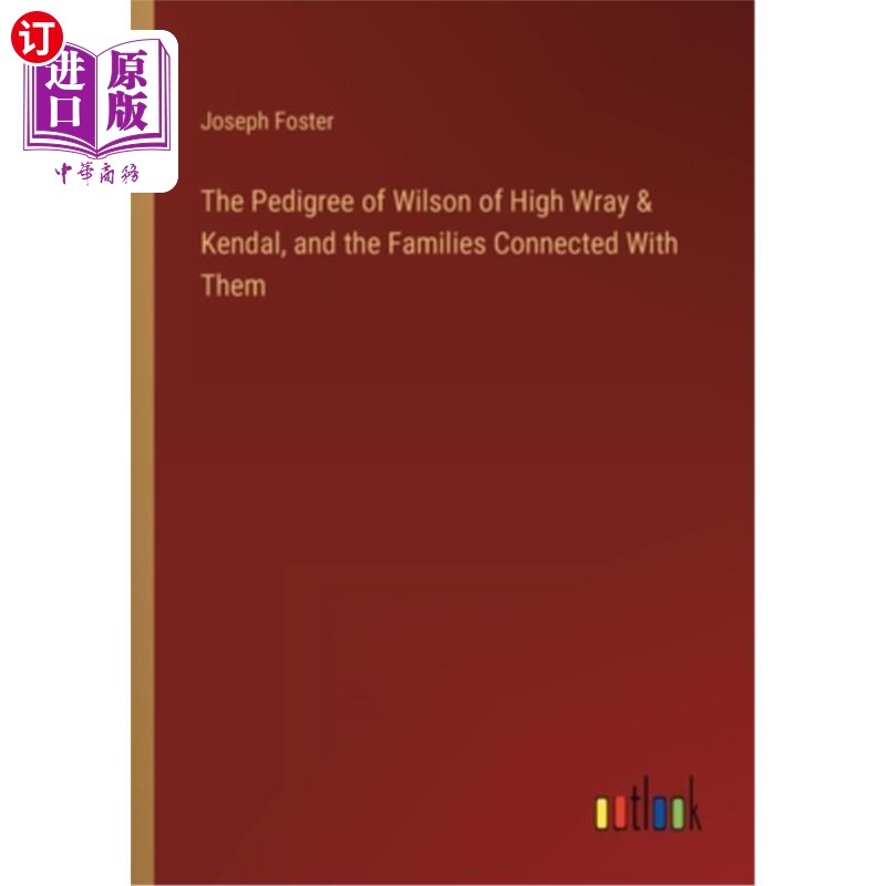 海外直订The Pedigree of Wilson of High Wray & Kendal, and the Families Connected With Th 威尔逊、高雷、肯德尔的谱系 书籍/杂志/报纸 文学小说类原版书 原图主图