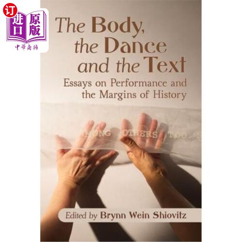 海外直订The Body, the Dance and the Text: Essays on Performance and the Margins of Histo 身体、舞蹈与文本:表演与历