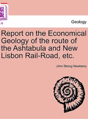 海外直订Report on the Economical Geology of the Route of the Ashtabula and New Lisbon Ra 阿什塔布拉和新里斯本铁路等