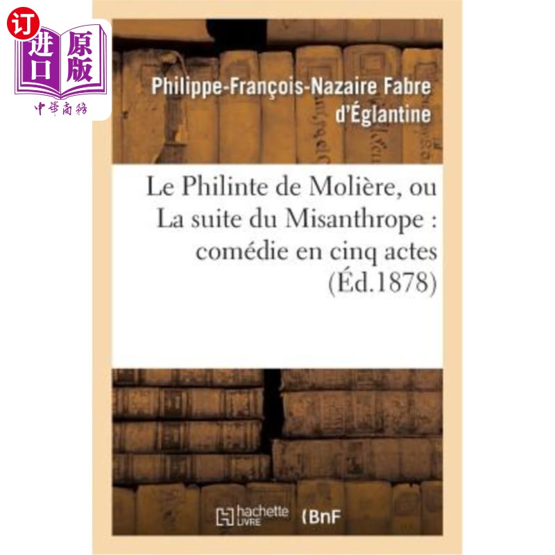 海外直订法语 Le Philinte de Molière, Ou La Suite Du Misanthrope: Comédie En Cinq Actes Représ Le Phil