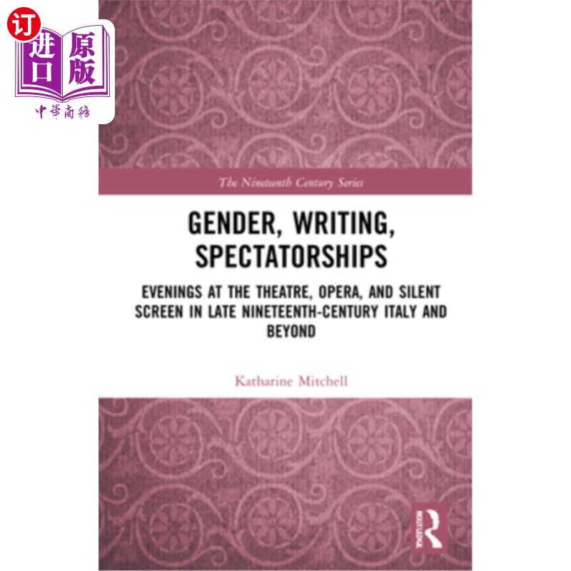 海外直订Gender, Writing, Spectatorships: Evenings at the Theatre, Opera, and Silent Scre 性别，写作，观众:19世纪晚
