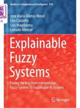海外直订Explainable Fuzzy Systems: Paving the Way from Interpretable Fuzzy Systems to Ex 可解释模糊系统:铺平从可解释模
