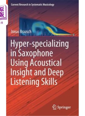 海外直订Hyper-Specializing in Saxophone Using Acoustical Insight and Deep Listening Skil 超专业萨克斯使用声学洞察力