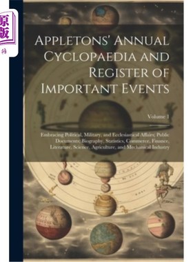海外直订Appletons' Annual Cyclopaedia and Register of Important Events: Embracing Politi 阿普尔顿的年度百科全书和重