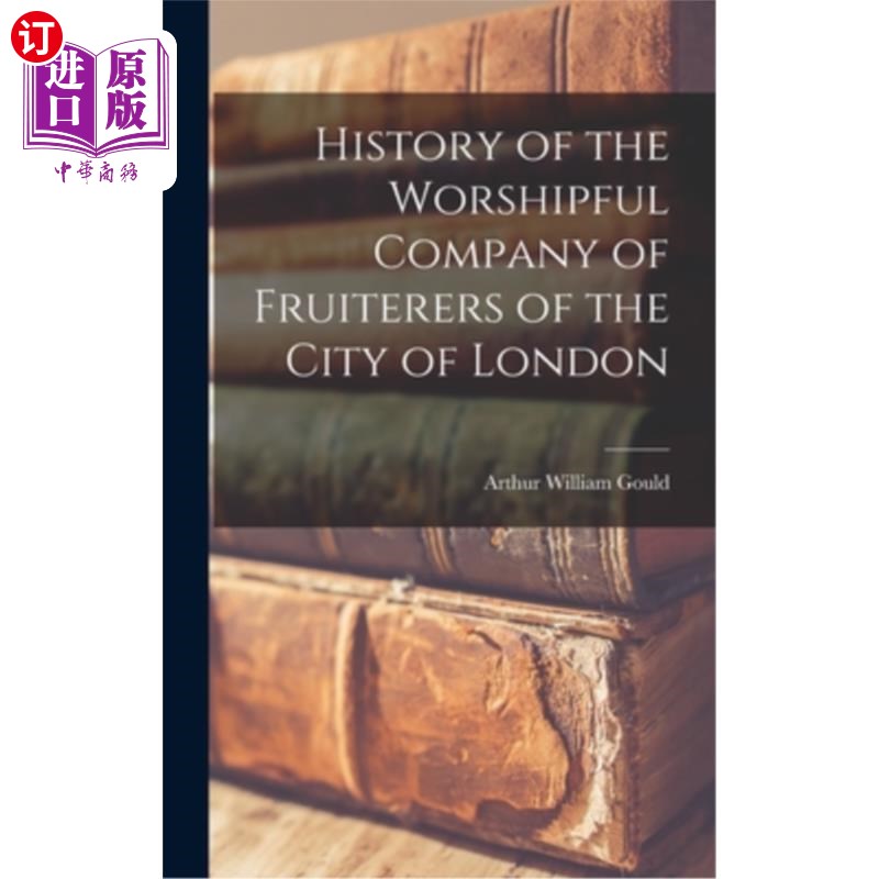 海外直订History of the Worshipful Company of Fruiterers of the City of London 伦敦城可敬的水果商公司的历史