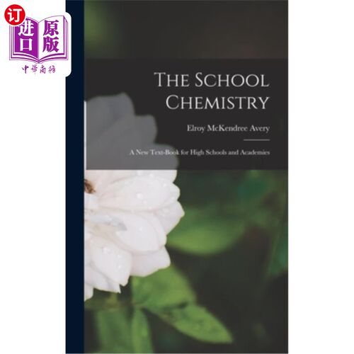 海外直订The School Chemistry: A New Text-Book for High Schools and Academies 学校化学:高中和学院的新教科书