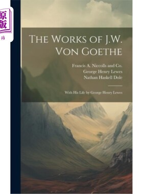 海外直订The Works of J.W. von Goethe: With his Life by George Henry Lewes 歌德的作品：与他的生活乔治·亨利·刘易斯