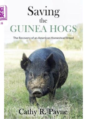 海外直订Saving the Guinea Hogs: The Recovery of an American Homestead Breed 拯救几内亚猪：美国一个宅基地品种的恢复