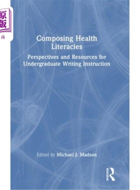 海外直订Composing Health Literacies: Perspectives and Resources for Undergraduate Writin 撰写健康文学:本科生写作教