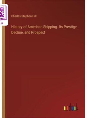 海外直订History of American Shipping. Its Prestige, Decline, and Prospect 美国航运史。它的声望、衰落和前景
