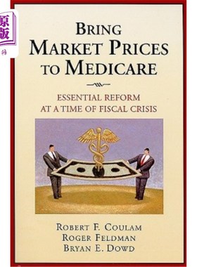 海外直订医药图书Bring Market Prices to Medicare: Essential Reform at a Time of Fiscal Crisis 将市场价格引入医疗保险