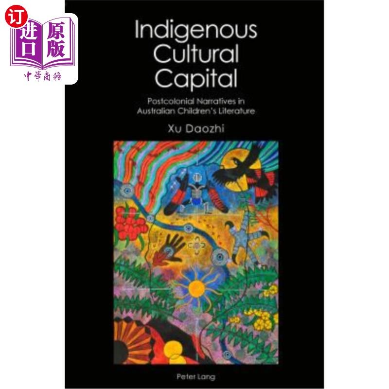 海外直订Indigenous Cultural Capital: Postcolonial Narratives in Australian Children's Li 土著文化资本:澳大利亚儿童
