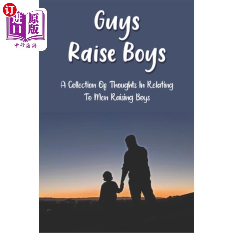 海外直订Guys Raise Boys: A Collection Of Thoughts In Relating To Men Raising Boys: Raisi 男人养男孩：一个关于男人养