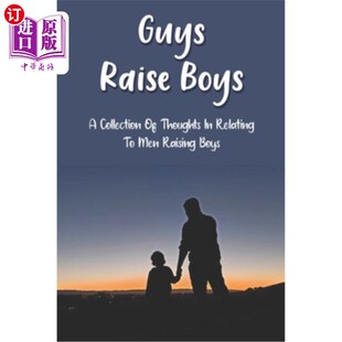 海外直订Guys Raise Boys: A Collection Of Thoughts In Relating To Men Raising Boys: Raisi 男人养男孩：一个关于男人养