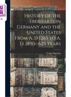 海外直订History of the Eberharts in Germany and the United States From A. D 1265 to A. D 埃伯哈特人在德国和美国的历