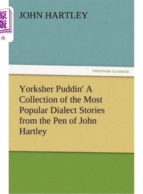 海外直订Yorksher Puddin' a Collection of the Most Popular Dialect Stories from the Pen o 约克夏布丁是约翰·哈特利笔