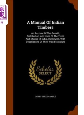 海外直订A Manual of Indian Timbers: An Account of the Growth, Distribution, and Uses of  印度木材手册:关于印度和锡