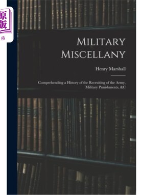 海外直订Military Miscellany: Comprehending a History of the Recruiting of the Army, Mili 《军事杂记:了解征兵史、军