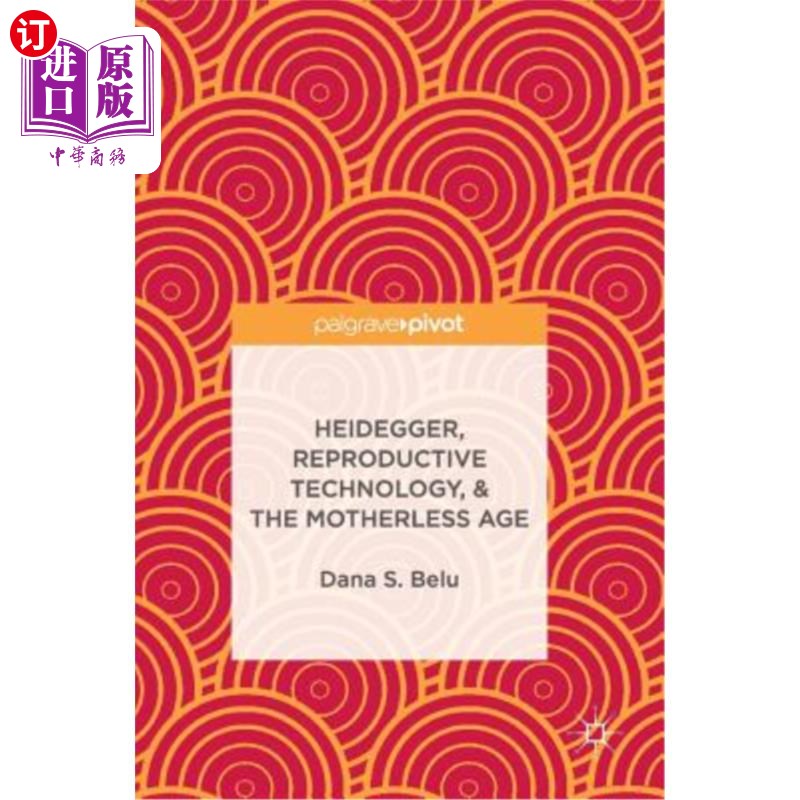 海外直订Heidegger, Reproductive Technology, & the Motherless Age 海德格尔，生殖技术与无母时代