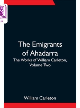 海外直订The Emigrants Of Ahadarra; The Works of William Carleton, Volume Two 阿哈达拉的流亡者;威廉·卡尔顿作品，第二