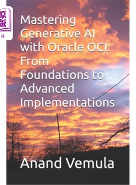 海外直订Mastering Generative AI with Oracle OCI: From Foundations to Advanced Implementa 掌握生成AI与Ora