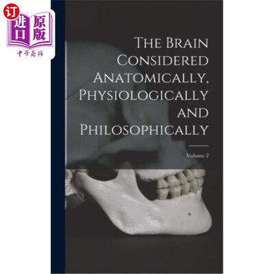 海外直订The Brain Considered Anatomically, Physiologically and Philosophically; Volume 2 从解剖学、生理学和哲学角度