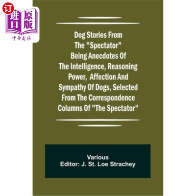 海外直订Dog Stories from the Spectator Being anecdotes of the intelligence, reasoning po 来自旁观者的狗的故事是关于