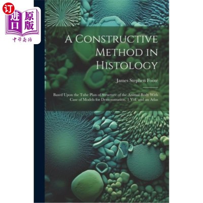 海外直订A Constructive Method in Histology: Based Upon the Tube Plan of Structure of the 组织学中的一种建构方法：基